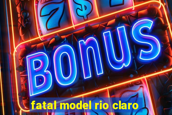 fatal model rio claro-sp